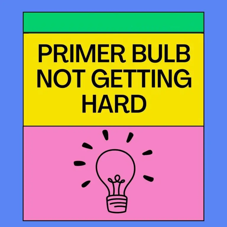 4 Reasons for Primer Bulb Not Getting Hard+ [Affordable Solutions